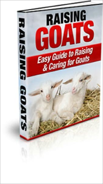 Raising Goats: Easy Guide to Raising & Caring for Goats