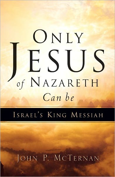Only Jesus of Nazareth can be Israel's King Messiah