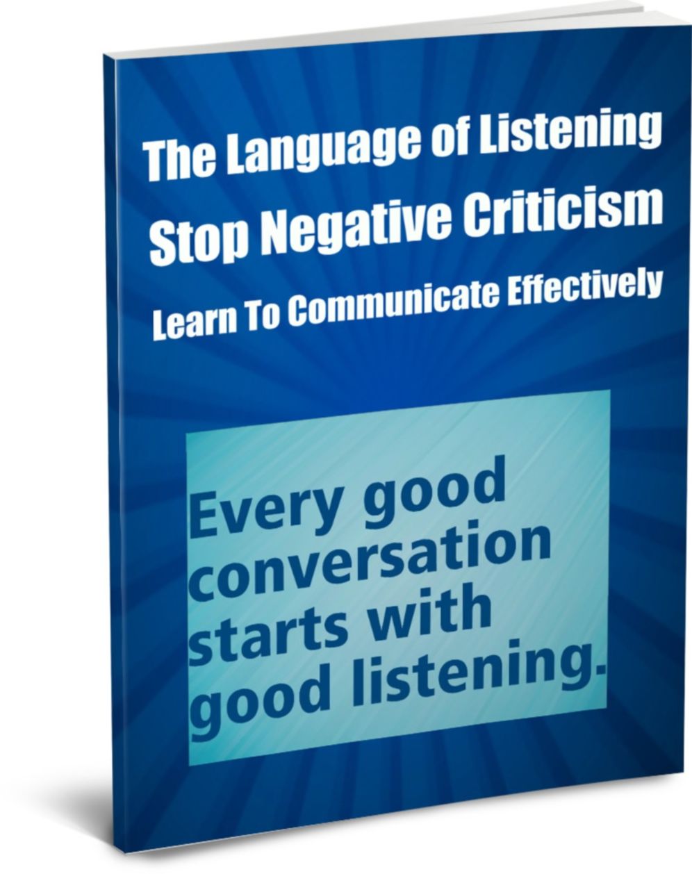 The Language of Listening-Stop Negative Criticism-Learn To Communicate Effectively With Your Children-Your Job- Your Spouse-Your Date-Learn About Body Language