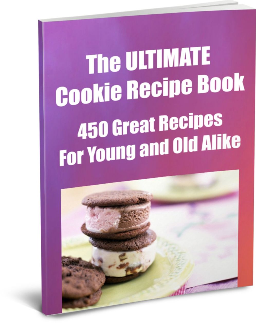 The ULTIMATE Cookie Recipe Book-450 Great Recipes for Young and Old Alike Like Frog and Lollipop, Edible Ornaments, Low Carb, Diabetic, Filled Cookies, Even Cookies Made with Scotch, Whiskey, Bourbon or Beer. There Is Something For Everyone