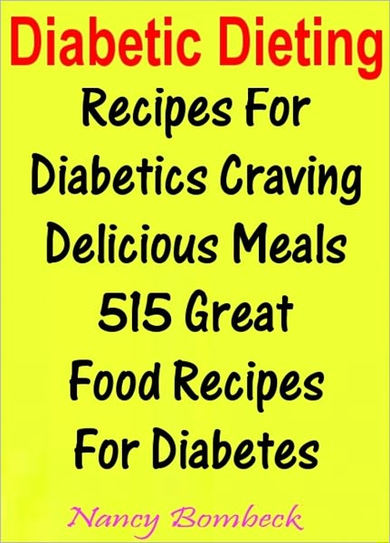 Diabetic Dieting: Recipes For Diabetics Craving Delicious Meals 515 Great Food Recipes For Diabetes
