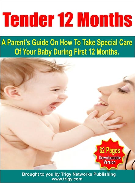 Tender 12 Months: A Parent's Guide On How To Take Special Care Their Babies During First 12 Months