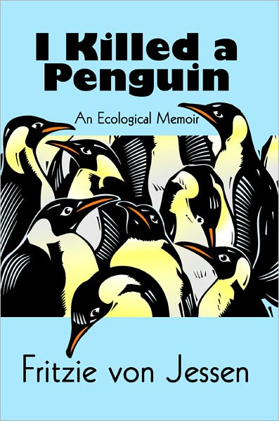 I Killed a Penguin: An Ecological Memoir