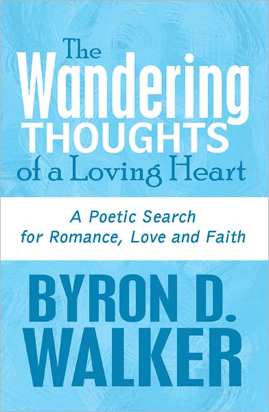 The Wandering Thoughts of a Loving Heart: A Poetic Search for Romance, Love and Faith