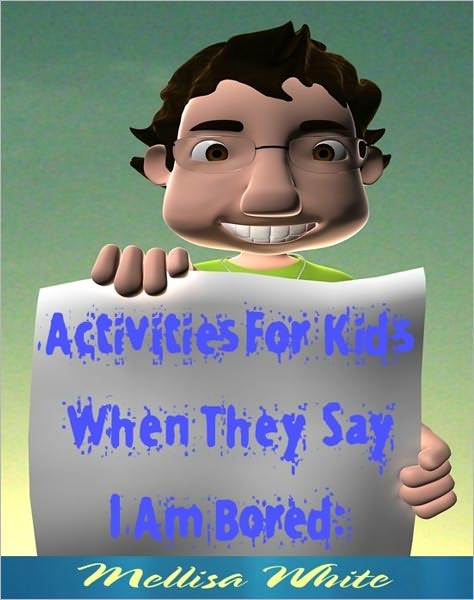 Activities For Kids When They Say I Am Bored: Fun Stuff And Events For Children To Make It Through A Boring Day