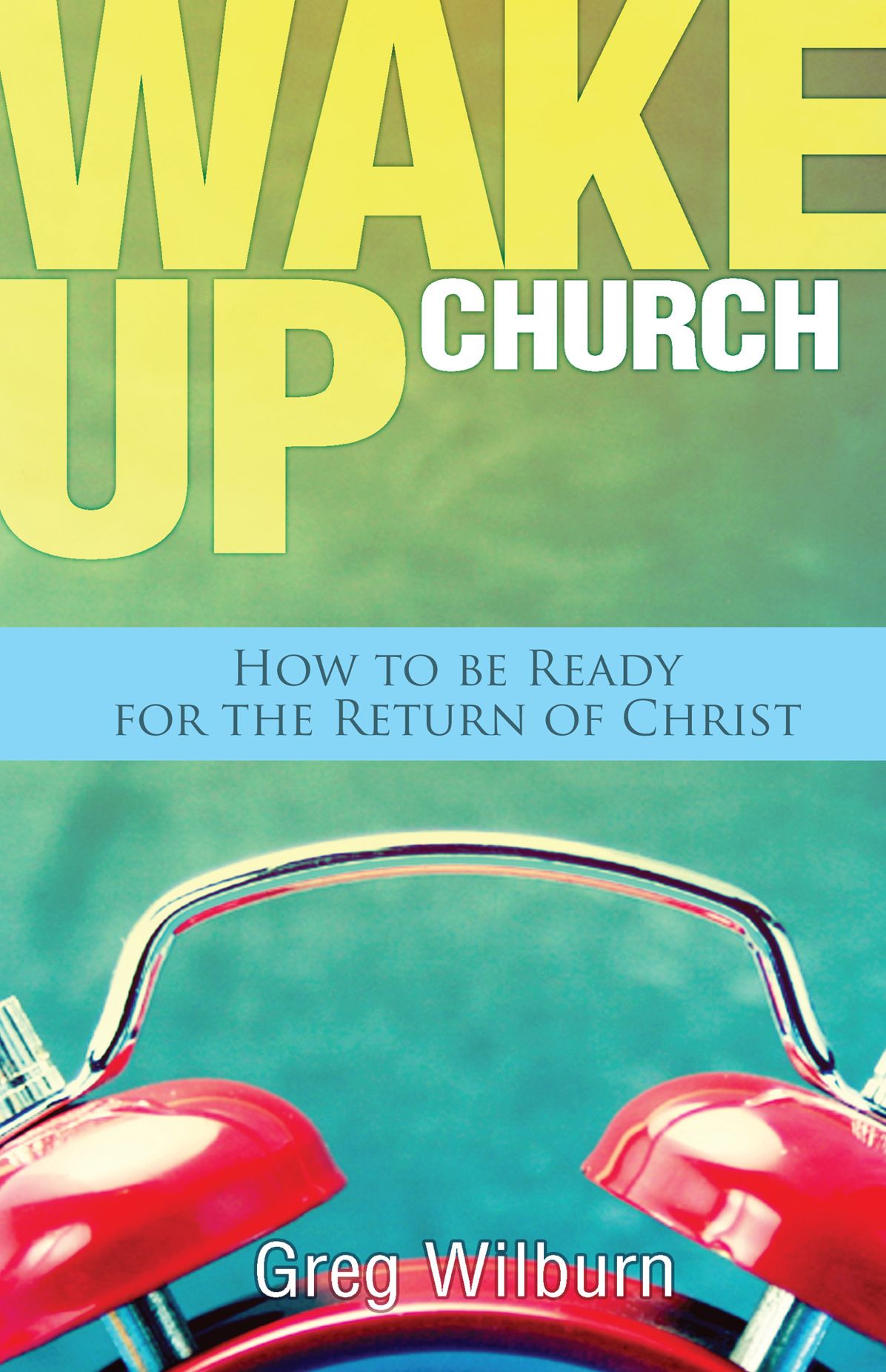 Wake Up Church: How to be Ready for the Return of Christ