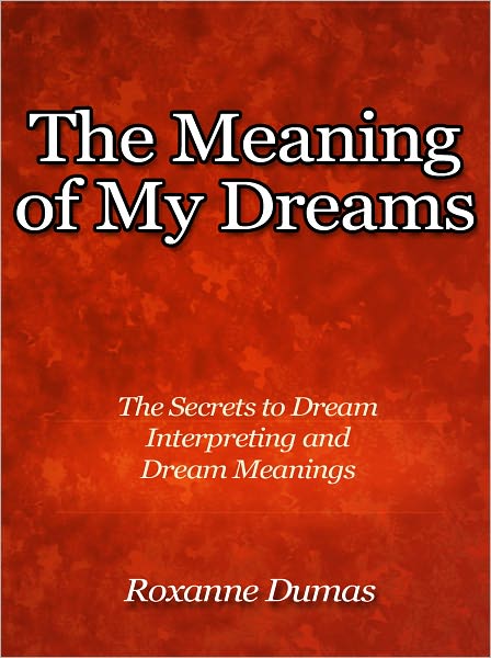 The Meaning of My Dreams - The Secrets to Dream Interpreting and Dream Meanings