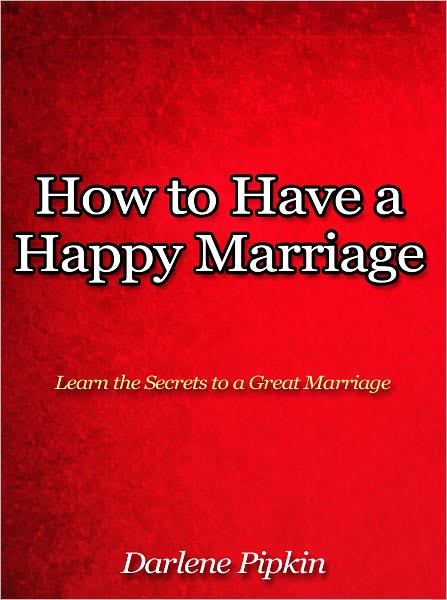 How to Have a Happy Marriage - Learn the Secrets to a Great Marriage