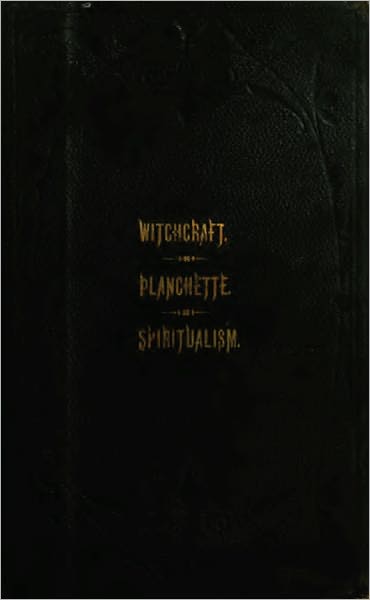 The Salem Witchcraft; The Planchette Mystery; Modern Spiritualism;