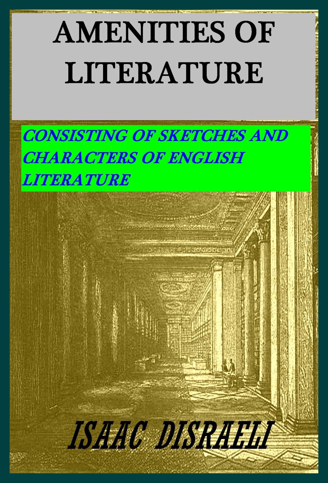 AMENITIES OF LITERATURE, CONSISTING OF SKETCHES AND CHARACTERS OF ENGLISH LITERATURE by Isaac Disraeli