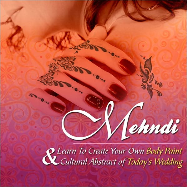 Mehndi: Learn To Create Your Own Body Paint & Cultural Abstract of Today's Wedding