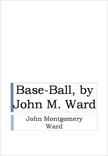 Base-Ball, by John M. Ward