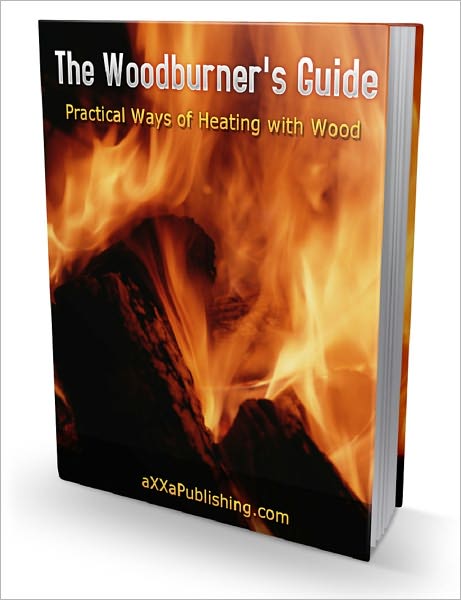 The Woodburner's Guide: Practical Ways of Heating with Wood!