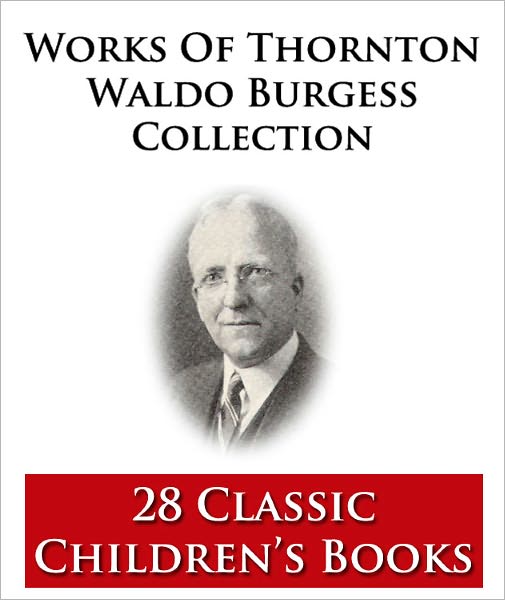 Works of Thornton W. Burgess Collection *28 CHILDREN'S BOOKS* - Includes Classics such as The Burgess Animal Book, The Burgess Bird Book for Children, The Adventures of Buster Bear, The Adventures of Lightfoot the Deer, Bowser the Hound, and MUCH MORE!!