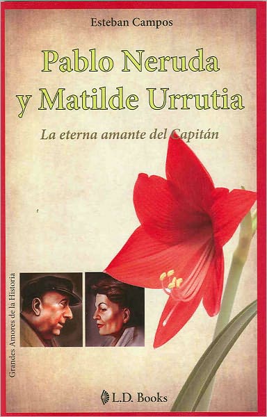 Pablo Neruda y Matilde Urrutia. La eterna amante del capitan