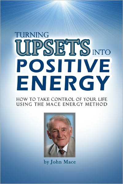 Turning Upsets Into Positive Energy: How to Take Control of Your Life Using the Mace Energy Method