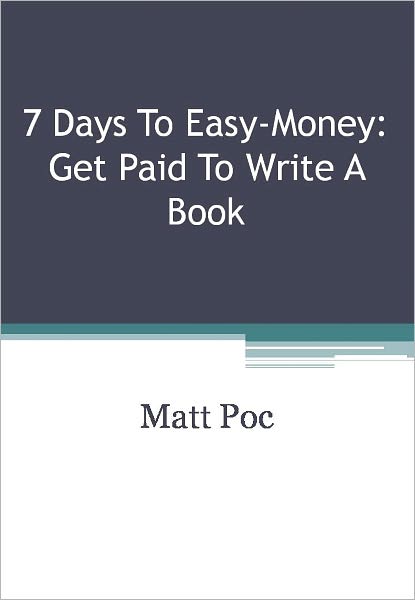 7 Days To Easy-Money: Get Paid To Write A Book7 Days To Easy-Money: Get Paid To Write A Book