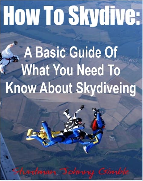 How To Skydive: A Basic Guide Of What You Need To Know About Skydiveing
