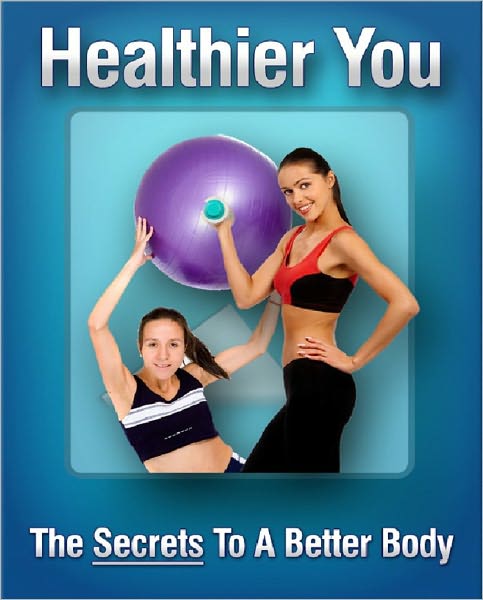 Healthier You: The Secrets to a Better Body