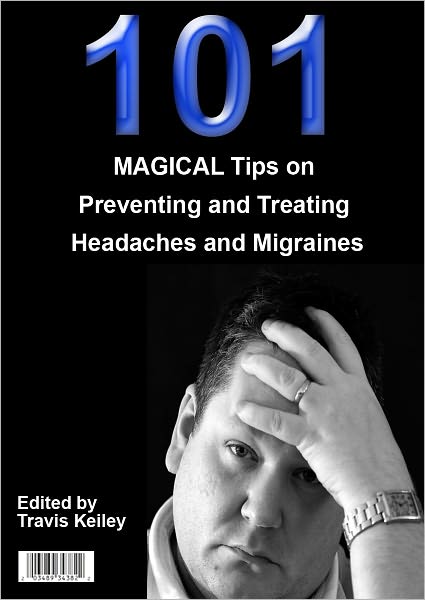 101 MAGICAL Tips on Preventing and Treating Headaches and Migraines