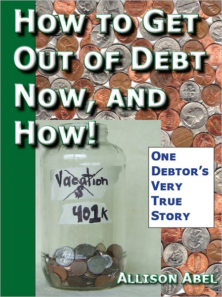 Get Out of Debt Now, And How! One Debtor's Very True Story
