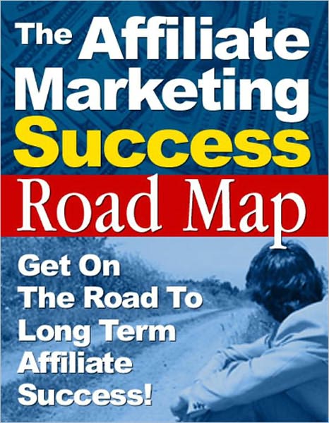 The Affiliate Marketing Success Roadmap - Get On The Road To Long Term Affiliate Success