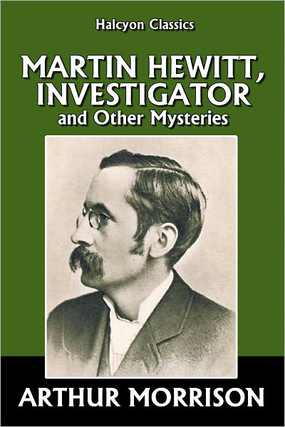 Martin Hewitt, Investigator and Other Mysteries by Arthur Morrison