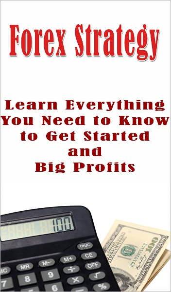 Forex Strategy: Learn Everything You Need to Know to Get Started and Big Profits
