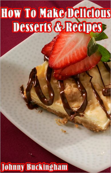 How To Make Delicious Desserts & Recipes