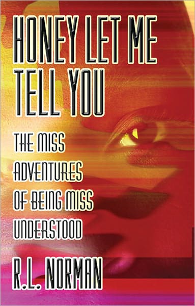 Honey Let Me Tell You: The Miss Adventures of Being Miss Understood