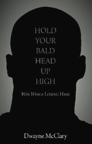 HOLD YOUR BALD HEAD UP HIGH: Win While Losing Hair