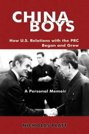CHINA BOYS: How U.S. Relations With the PRC Began and Grew. A Personal Memoir