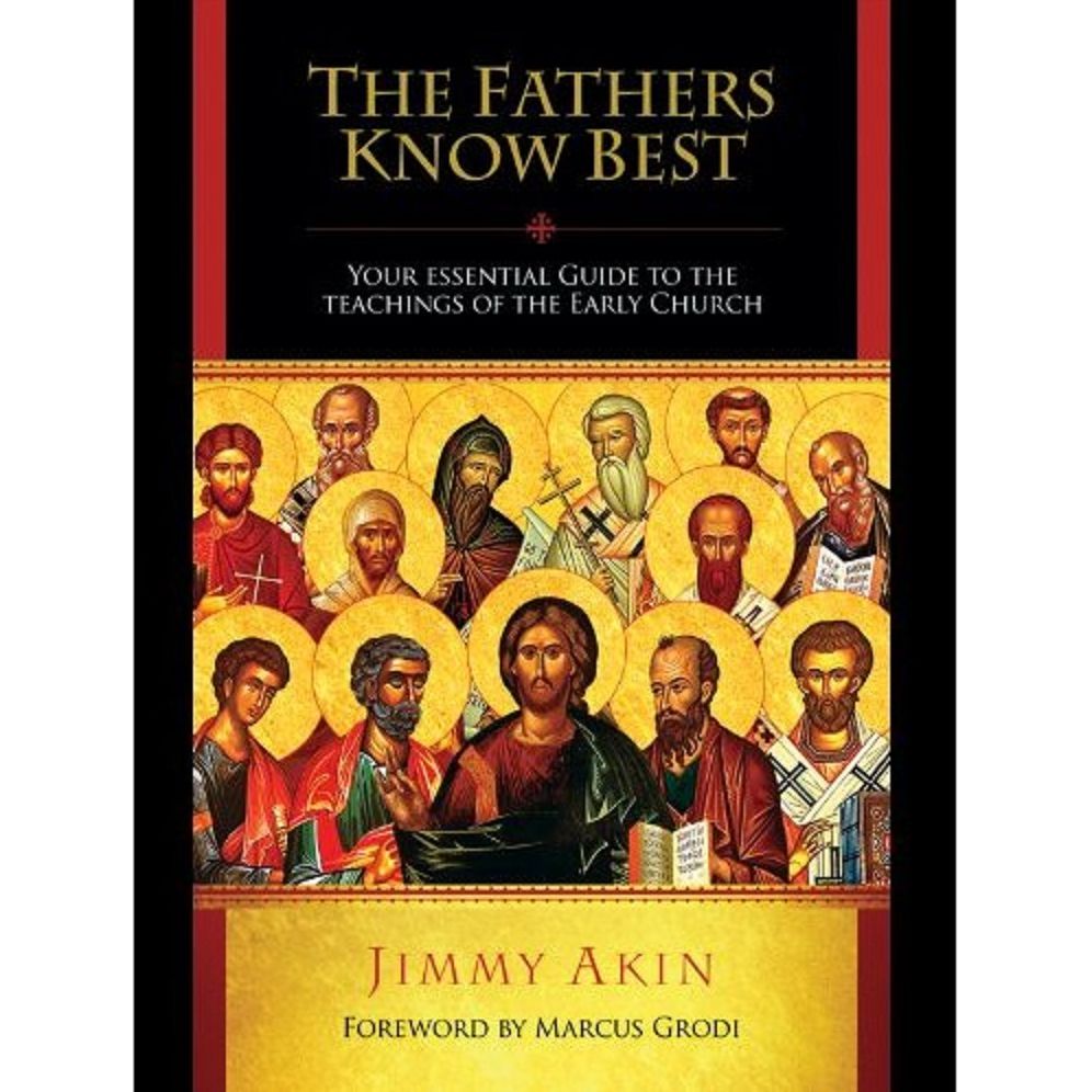 The Fathers Know Best: Your Essential Guide to the Teachings of the Early Church