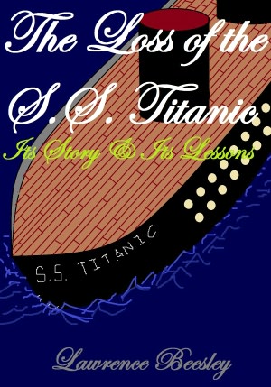 THE LOSS OF THE S. S. TITANIC ITS STORY AND ITS LESSONS