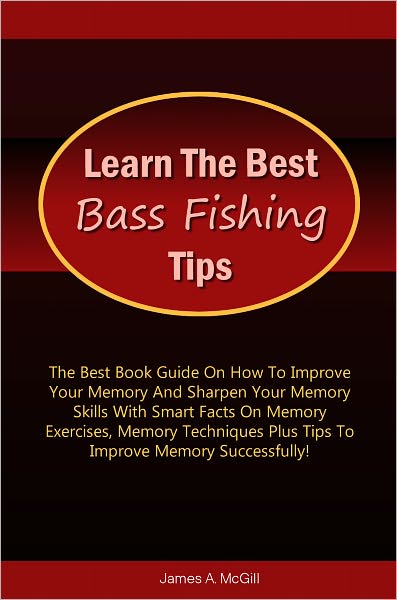 Learn The Best Bass Fishing Tips: The Ultimate Guide On Bass Fishing With Smart Facts On How To Bass Fish Using The Various Bass Fishing Rods And Gears Used With Bass Fishing Tips And Bass Fishing Techniques To Guide And Help You!