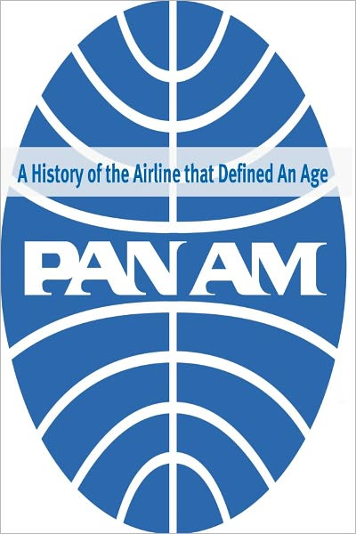 Pan Am: A History of the Airline that Define An Age