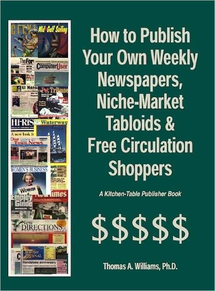 How to Make Money Publishing Weekly Newspapers and Free Circulation Tabloids(from Your Own Home and with Little or No Cash Up Front_