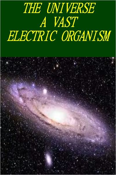 The Universe a Vast Electric Organism(Illustrated)