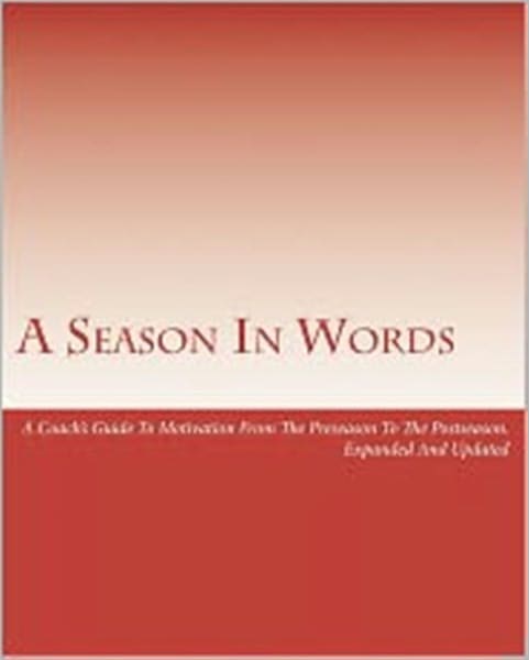 A Season In Words: A Coach's Guide To Motivation From The Preseaon To The Postseason (Expanded and Updated)
