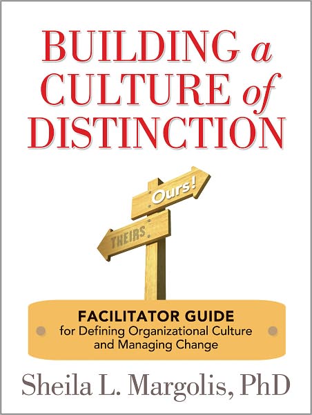 Building a Culture of Distinction: Facilitator Guide for Defining Organizational Culture and Managing Change