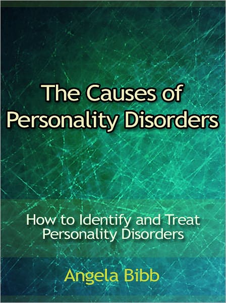 The Causes of Personality Disorders - How to Identify and Treat Personality Disorders