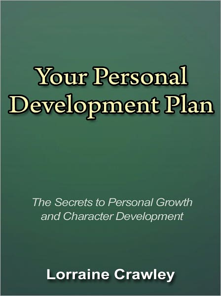 Your Personal Development Plan - The Secrets to Personal Growth and Character Development