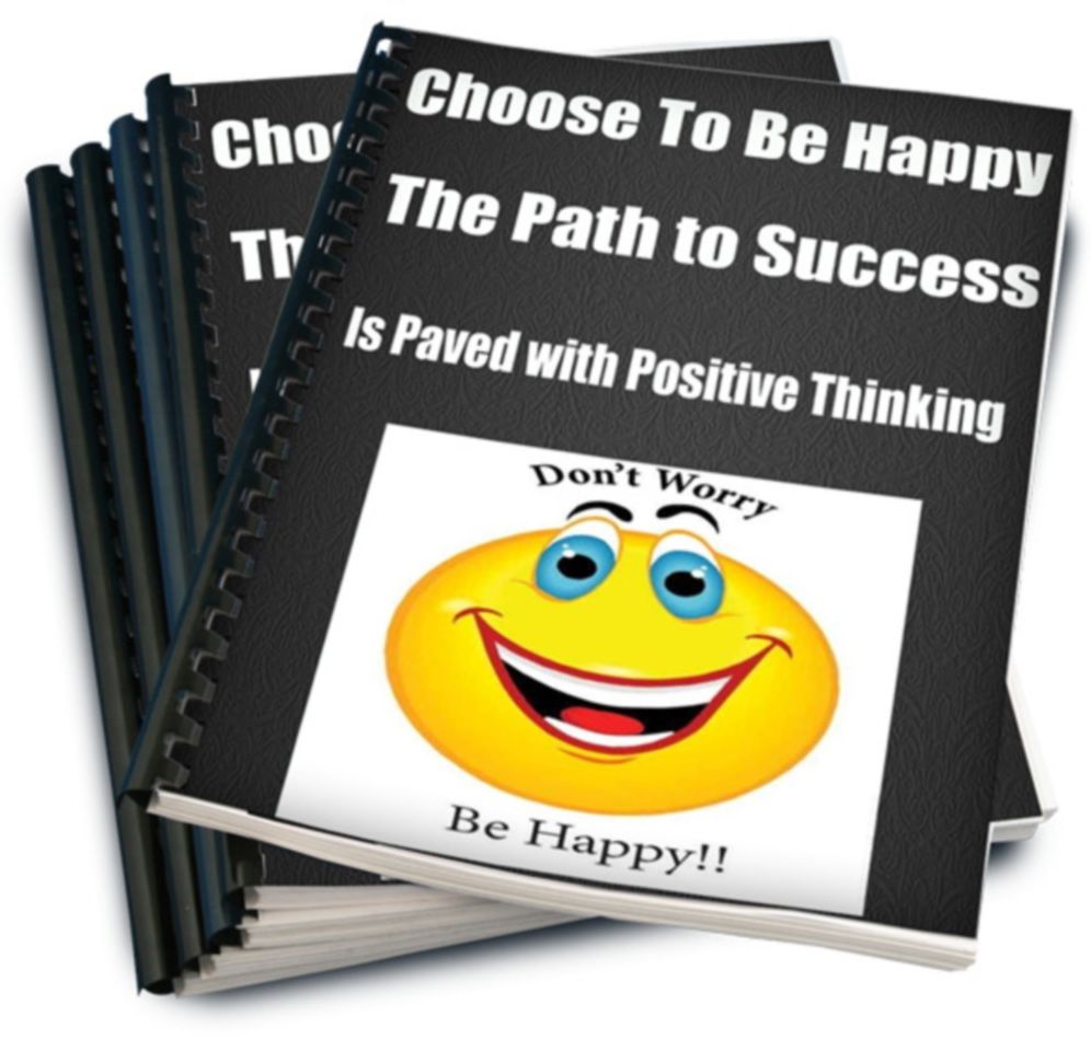 Choose To Be Happy The Path to Success is Paved with Positive Thinking