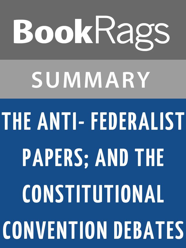 The Anti-Federalist Papers; and, the Constitutional Convention Debates l Summary & Study Guide
