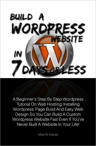 Build A Wordpress Website In 7 Days Or Less A Beginner’s Step By Step Wordpress Tutorial On Web Hosting, Installing Wordpress, Page Build And Easy Web Design So You Can Build A Custom Wordpress Website Fast Even If You've Never Built A Website In Y