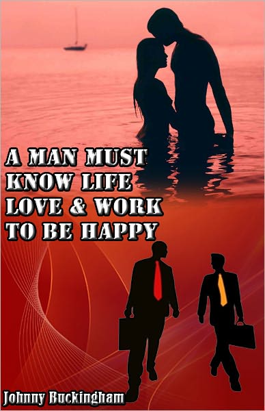 A Man Must Know Life Love & Work to be Happy