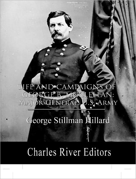 Life and Campaigns of George B. McClellan: Major General, U.S. Army