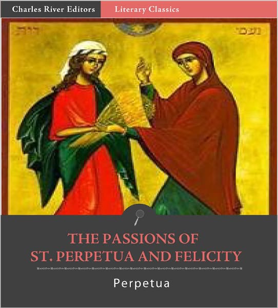 The Passion of Saints Perpetua and Felicity (Formatted with TOC)