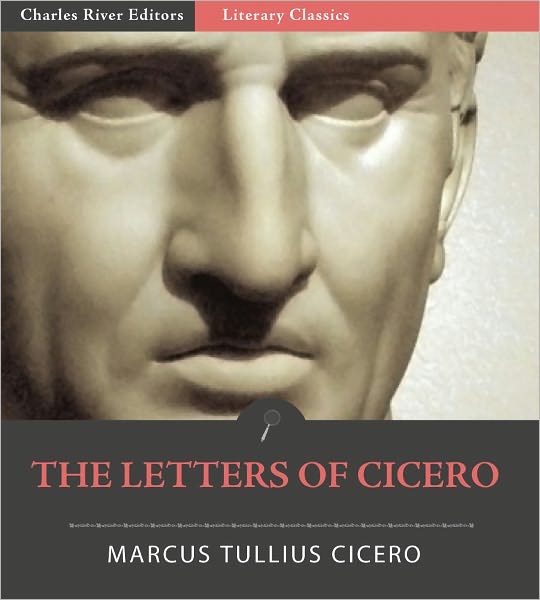 The Letters of Cicero (Illustrated with TOC and Original Commentary)