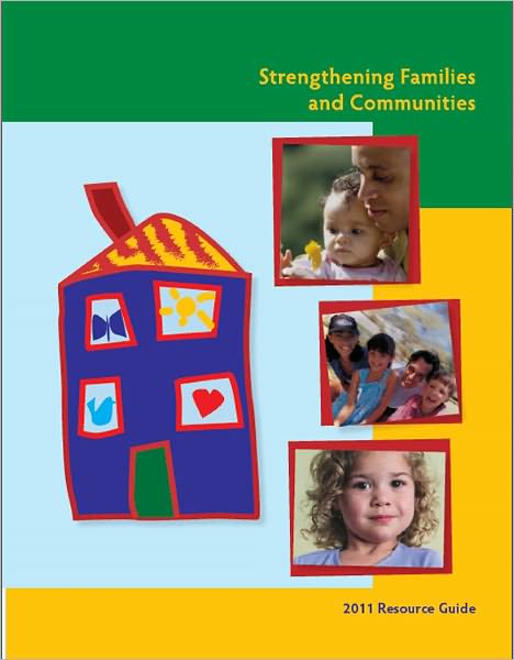Strengthening Families and Communities: 2011 Resource Guide